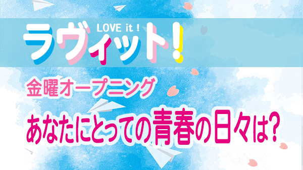 ラヴィット LOVEit ラビット 金曜 オープニング あなたにとっての青春の日々は？