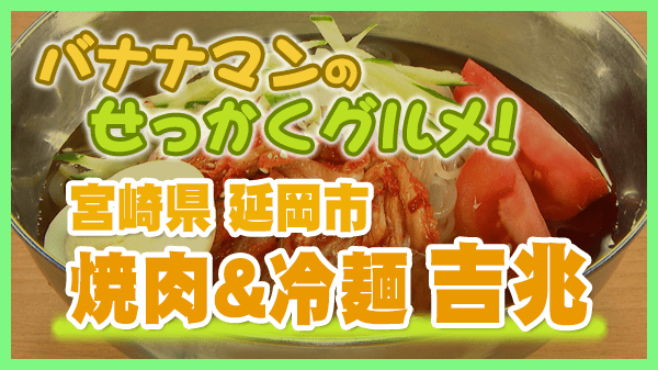 バナナマンのせっかくグルメ 宮崎県 延岡市 焼肉 冷麺 吉兆