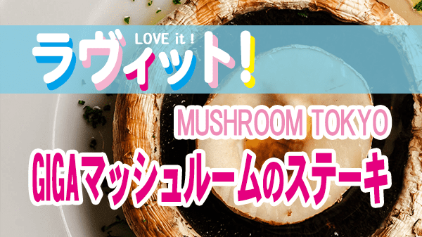 ラヴィット LOVEit ラビット MUSHROOM TOKYO マッシュルームトーキョー GIGAマッシュルームのステーキ