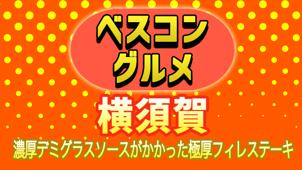 ベスコングルメ 横須賀 小泉家行きつけ レストラン 一力 洋食店 濃厚デミグラスソース 極厚フィレステーキ