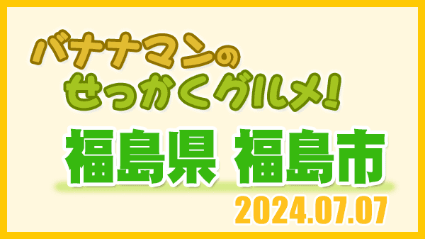 バナナマンのせっかくグルメ 福島県 福島市