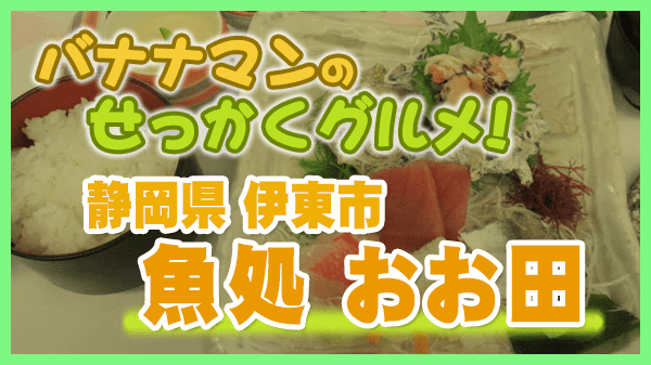 バナナマンのせっかくグルメ 静岡県 伊東市 魚処 おお田