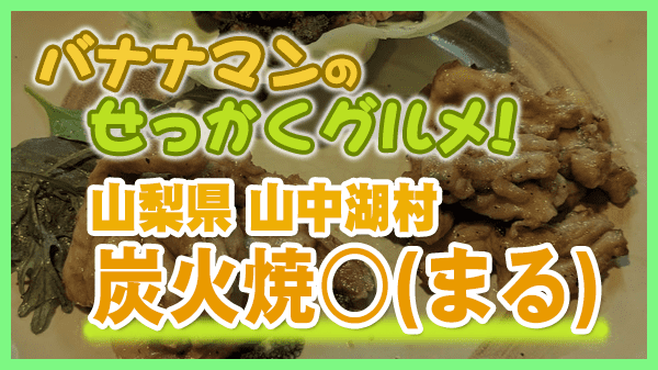 バナナマンのせっかくグルメ 山梨県 山中湖村 山中湖炭火焼 ⭕️ まる