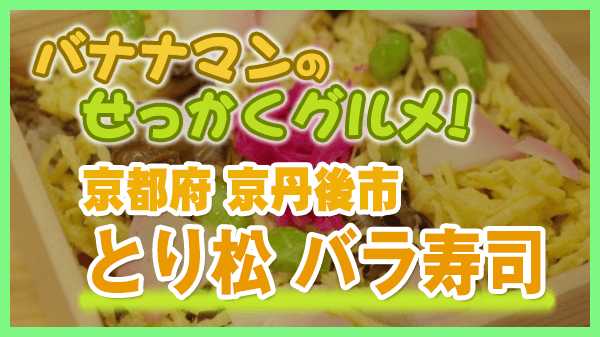 バナナマンのせっかくグルメ 京都府 丹後エリア 京丹後市 バラ寿司 とり松