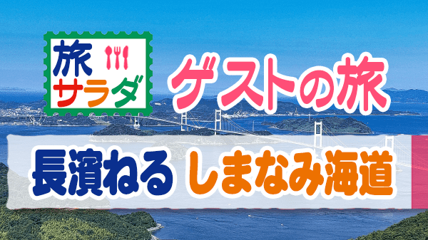 旅サラダ ゲストの旅 長濱ねる しまなみ海道