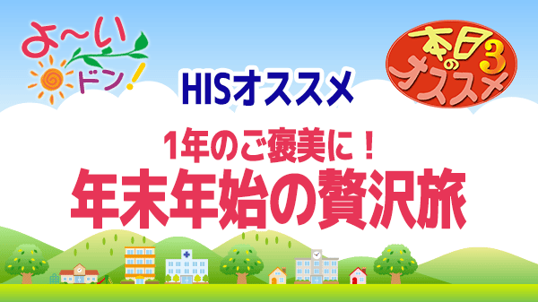 よ～いドン おすすめ３ H.I.S 海外旅行 年末年始の贅沢旅行