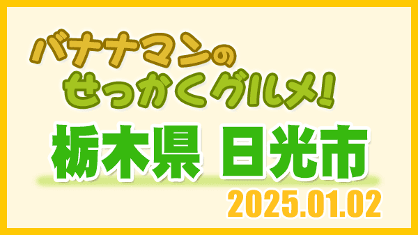 バナナマンのせっかくグルメ 栃木県 日光市