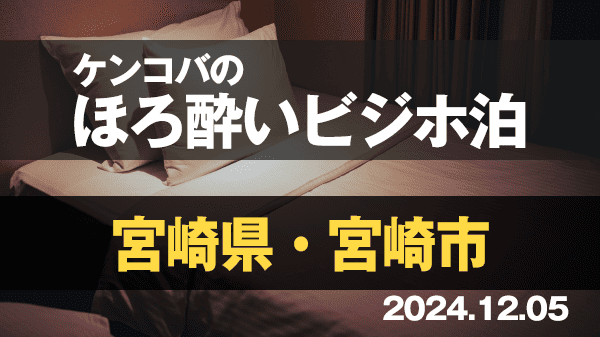 ケンコバのほろ酔いビジホ泊 宮崎県 宮崎市