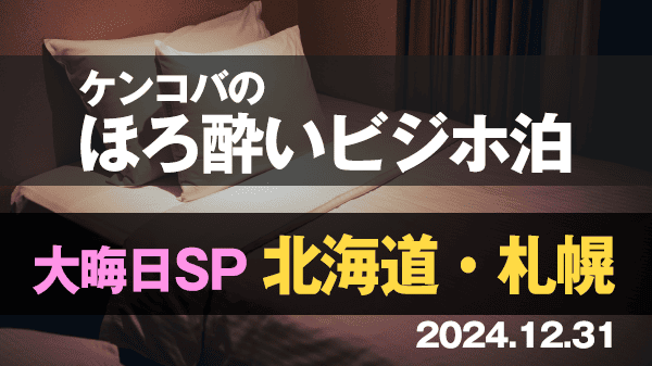 ケンコバのほろ酔いビジホ泊 全国版 大晦日 SP 北海道 札幌市