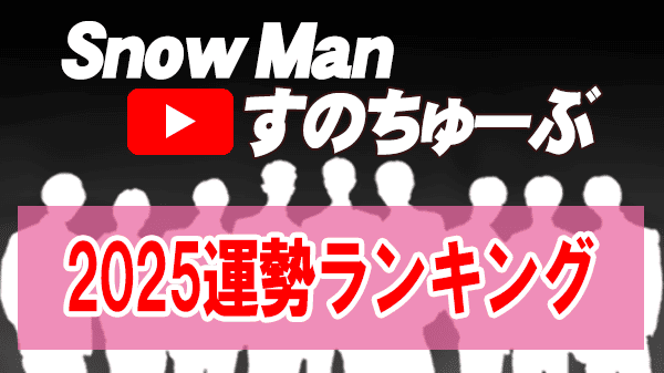 Snow Man すのちゅーぶ 2025年 運勢ランキング