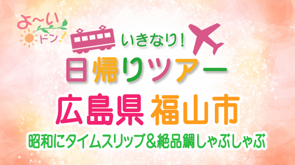 よーいドン いきなり日帰りツアー 広島県 福山市