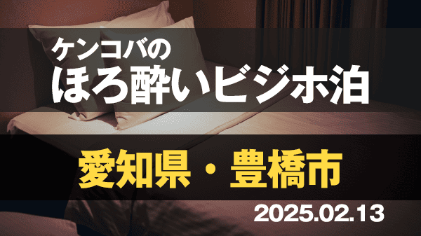 ケンコバのほろ酔いビジホ泊 愛知県 豊橋市 ビジネスホテル 居酒屋