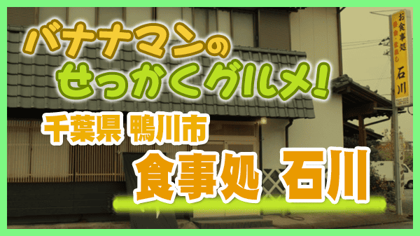 バナナマンのせっかくグルメ 千葉県 鴨川市 石川