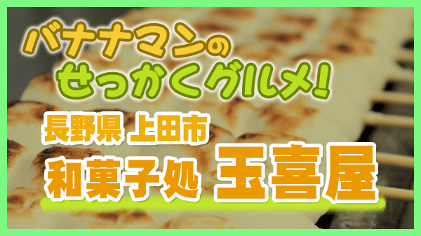 バナナマンのせっかくグルメ 長野県 上田市 和菓子 玉喜屋 団子