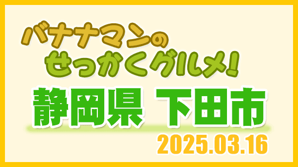 バナナマンのせっかくグルメ 静岡県 下田市